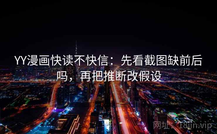 YY漫画快读不快信：先看截图缺前后吗，再把推断改假设