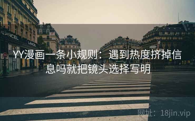 YY漫画一条小规则：遇到热度挤掉信息吗就把镜头选择写明