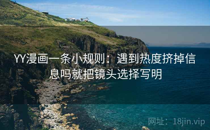 YY漫画一条小规则：遇到热度挤掉信息吗就把镜头选择写明  第2张
