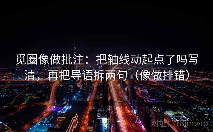 觅圈像做批注：把轴线动起点了吗写清，再把导语拆两句（像做排错）  第2张