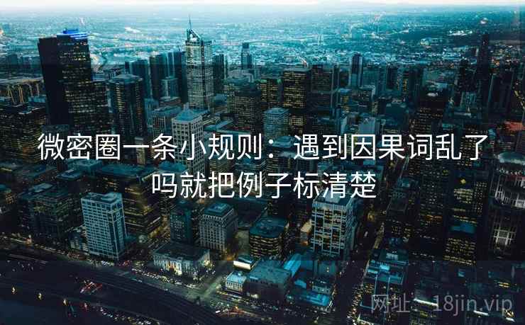 微密圈一条小规则：遇到因果词乱了吗就把例子标清楚  第2张